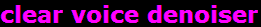 clear voice denoiser